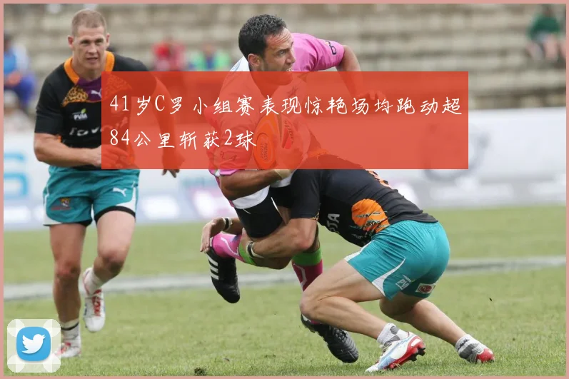 41岁C罗小组赛表现惊艳场均跑动超84公里斩获2球